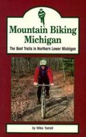 Mountain Biking Michigan: The Best Trails in Northern Lower Michigan (Mountain Biking Michigan's Best Trails) 1882376218 Book Cover