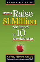 How to Raise $1 Million Dollars (or More!) in 10 Bite-Sized Steps: A Failproof Guide for Board Members, Volunteers, and Staff 1889102415 Book Cover