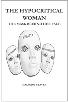 The Hypocritical Woman: The Masks Behind Her Face 1653516720 Book Cover