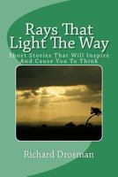 Rays That Light The Way: Short Stories That Will Inspire And Cause You To Think 1489580255 Book Cover