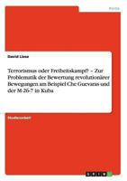 Terrorismus oder Freiheitskampf? - Zur Problematik der Bewertung revolution�rer Bewegungen am Beispiel Che Guevaras und der M-26-7 in Kuba 3656333459 Book Cover