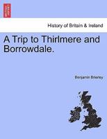 A Trip to Thirlmere and Borrowdale. 1241327319 Book Cover