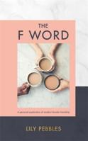 The F Word: A personal exploration of modern female friendship 1473680166 Book Cover