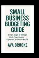 Small Business Budgeting Guide: Simple Steps to Manage Cash Flow, Control Expenses, and Grow Profit B0FT8B9RT8 Book Cover