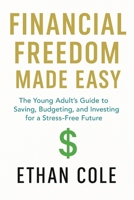 FINANCIAL FREEDOM MADE EASY: The Young Adult's Guide to Saving, Budgeting and Investing for a Stress-Free Future B0FP9282YJ Book Cover