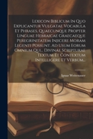 Lexicon Biblicum In Quo Explicantur Vulgatae Vocabula Et Phrases, Quaecunque Propter Linguae Hebraicae Graecaeque Peregrinitatem Injicere Moram ... Intelligere Et Verbum... (Latin Edition) 1022631357 Book Cover