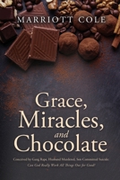 Grace, Miracles, and Chocolate: Conceived by Gang Rape, Husband Murdered, Son Committed Suicide: Can God Really Work All Things Out for Good? 1462401880 Book Cover