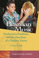 Brazilian Music: Northeastern Traditions and the Heartbeat of a Modern Nation (World Music (ABC-Clio)) 1576072878 Book Cover