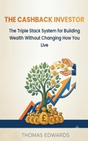 The Cashback Investor: The Triple Stack System For Building Wealth Without Changing How You Live B0HK6VD8WJ Book Cover