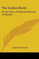 Golden Bottle or the Story of Ephraim Benezet of Kansas 0548456526 Book Cover