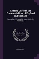 Leading Cases in the Commercial law of England and Scotland: Selected and Arranged in Systematic Order, With Notes 1019223839 Book Cover