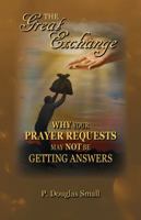 The Great Exchange: Why Your Prayer Requested May Not Be Getting Answers 0692751300 Book Cover