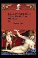 EN LA ANTIGUA ROMA NO HABÍA SEXO NI MUERTE B0BJYG7GXF Book Cover