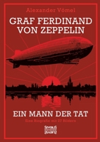 Graf Ferdinand von Zeppelin. Ein Mann der Tat: Eine Biografie mit 27 Bildern 3963453303 Book Cover