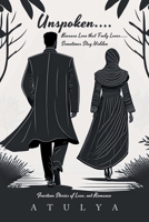 Unspoken.... Because Love that Truly Loves..... Sometimes Stay Hidden: Fourteen Stories of Love, not Romance 1543710522 Book Cover