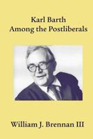 Karl Barth Among the Postliberals 1609470605 Book Cover