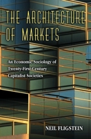 The Architecture of Markets: An Economic Sociology of Twenty-First-Century Capitalist Societies 0691102546 Book Cover