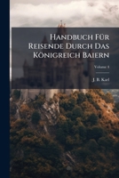 Handbuch Für Reisende Durch Das Königreich Baiern, Volume 4 1246319357 Book Cover