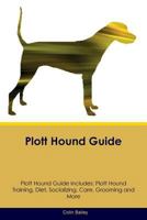 Plott Hound Guide Plott Hound Guide Includes: Plott Hound Training, Diet, Socializing, Care, Grooming, Breeding and More 1526908042 Book Cover