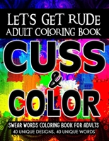 Let's Get Rude Adult Coloring Book Cuss & Color: Swear Word Coloring Book Stress Relieving Creative Fun Drawings to Calm Down, Reduce Anxiety & Relax. ... Christmas Gift Idea For Men & Women 2020-2021 B08L7PPTQQ Book Cover