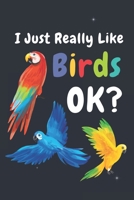 I Just Really Like Birds Ok: Blank Lined Notebook To Write In, Funny Gifts For Birds Lover: Lined Notebook / Journal Gift, 120 Pages, 6x9, Soft Cover 1678755052 Book Cover