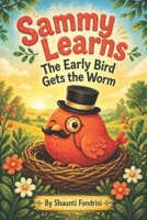 Sammy Learns: The Early Bird Gets the Worm B0GZKR3D6T Book Cover