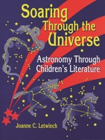 Soaring Through the Universe: Astronomy Through Children's Literature 1563085607 Book Cover