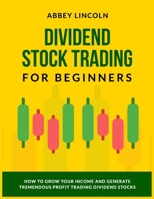 Dividend Stock Trading for Beginners: How to Grow Your Income and Generate Tremendous Profit Trading Dividend Stocks B0CQHB9Q8M Book Cover