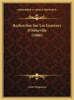 Recherches Sur Les Graveurs D'Abbeville (1886) 1160242666 Book Cover