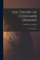 The Theory of Consumer Demand: a Critical Appraisal 1014835402 Book Cover