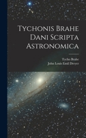 Tychonis Brahe Dani Scripta Astronomica 1017957568 Book Cover