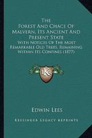 The Forest and Chace of Malvern, its Ancient and Present State; with notices of the most remarkable old trees remaining within its confines. Reprinted ... Naturalists' Field Club. [With plates.] 116552533X Book Cover