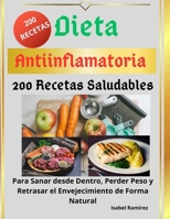 Dieta Antiinflamatoria: 200 Recetas Saludables para Sanar desde Dentro, Perder Peso y Retrasar el Envejecimiento de Forma Natural (Spanish Edition) B0F9WMVJ97 Book Cover