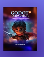 Guida utente di Godot 4: Crea giochi 2D e 3D da zero per principianti (Italian Edition) B0GGJ8NQ7L Book Cover