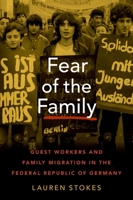 Fear of the Family: Guest Workers and Family Migration in the Federal Republic of Germany 0197558410 Book Cover