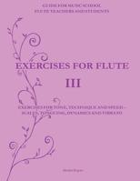 Exercises for Flute III : Exercises for Tone, Technique and Speed - Scales, Tonguing, Dynamics and Vibrato 1492796689 Book Cover