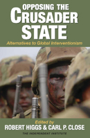 Opposing the Crusader State: Alternatives to Global Interventionism 1598130137 Book Cover