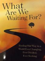 What Are We Waiting For: Finding our Way in a World Ever Changing, Ever Divided, Ever Seeking 1800970196 Book Cover