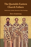 The Quotable Eastern Church Fathers: Distinctively Catholic Elements in Their Theology 1304210006 Book Cover