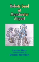 Robots Land at Manchester Airport 1477222480 Book Cover