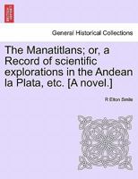 The Manatitlans, or, A Record of Recent Scientific Explorations in the Andean La Plata, S.A. 9356715467 Book Cover