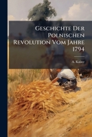 Geschichte Der Polnischen Revolution Vom Jahre 1794... 1272384160 Book Cover