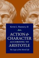 Action & Character According to Aristotle: The Logic of the Moral Life 0813221609 Book Cover