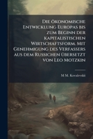 Okonomische Entwicklung Europas Bis Zum Beginn Der Kapitalistischen Wirtschaftsform. Mit Genehmigung Des Verfassers Aus Dem Russichen Bersetzt Von Le 1171878869 Book Cover