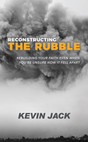 Reconstructing the Rubble: Rebuilding Your Faith Even When You're Unsure How It Fell Apart 1631951653 Book Cover