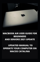 Macbook Air User Guide for Beginners and Seniors 2021 Update: Updated Manual To Operate Your Computer On Macos Catalina B08SFVPYW3 Book Cover