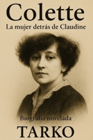 Colette: La mujer detrás de Claudine: Biografía novelada (Spanish Edition) B0FK3TXS2R Book Cover