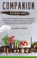 Companion Planting: The Ultimate Beginners Guide to Companion Gardening. a Chemical Free Method to Grow Organic and Healthy Vegetables at Home Deterring Pests and Increasing Yield 1801911800 Book Cover