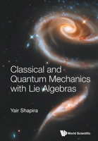 Classical and Quantum Mechanics With Lie Algebras 9811241457 Book Cover