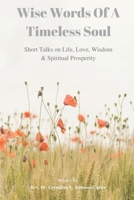 Wise Words of A Timeless Soul: Short Talks on Life, Love, Wisdom & Spiritual Prosperity 1702785262 Book Cover